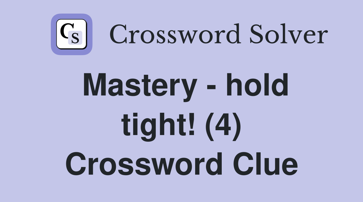 Mastery - hold tight! (4) Crossword Clue