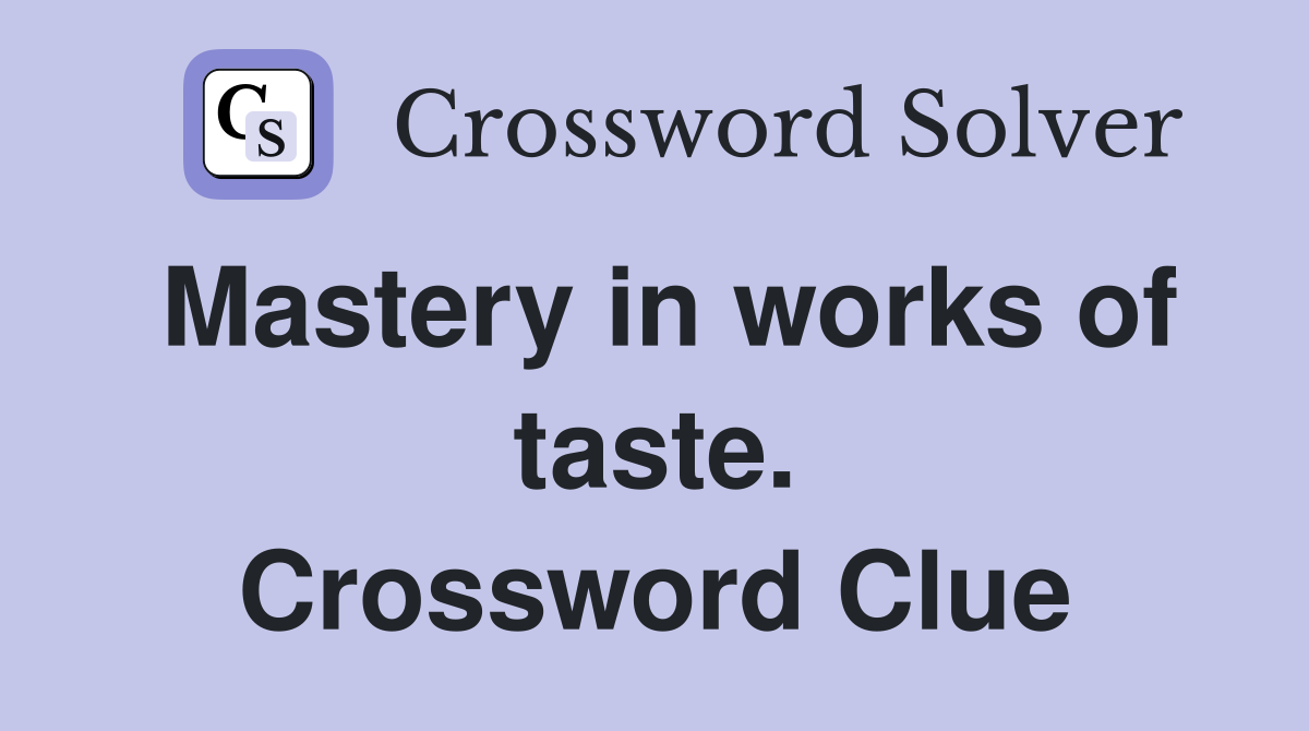 Mastery in works of taste. Crossword Clue