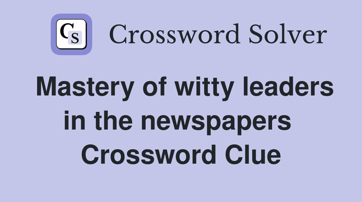 Mastery of witty leaders in the newspapers  Crossword Clue