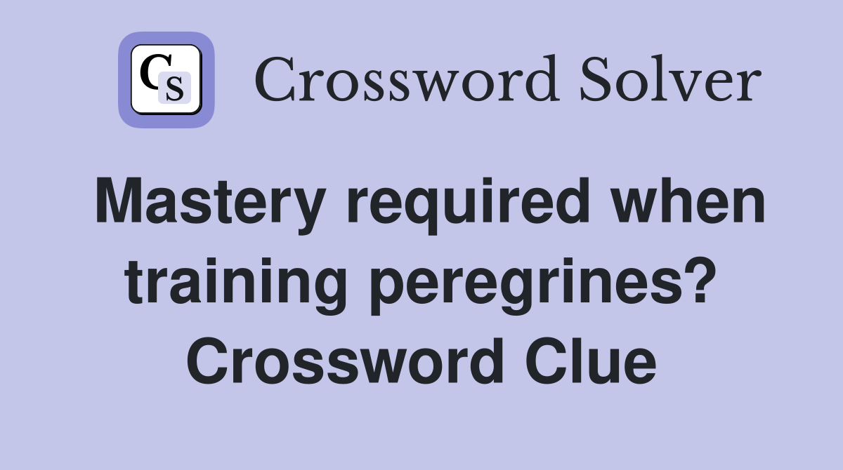 Mastery required when training peregrines? Crossword Clue