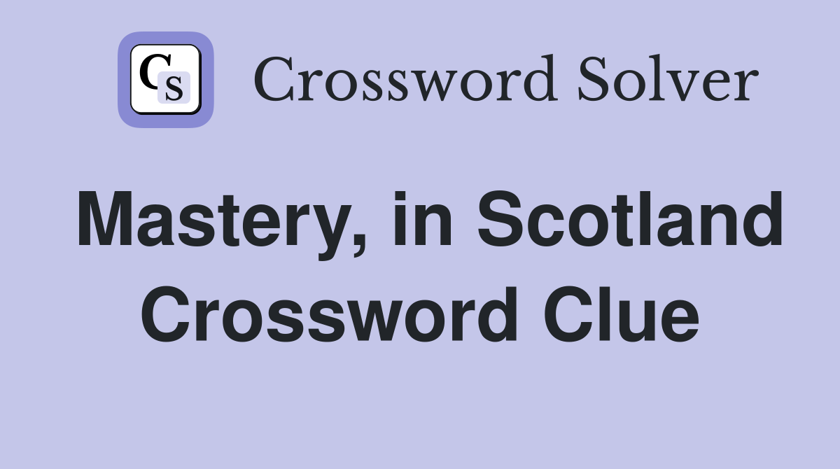 Mastery, in Scotland Crossword Clue