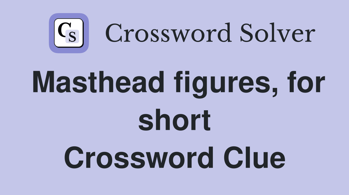 Masthead figures, for short Crossword Clue
