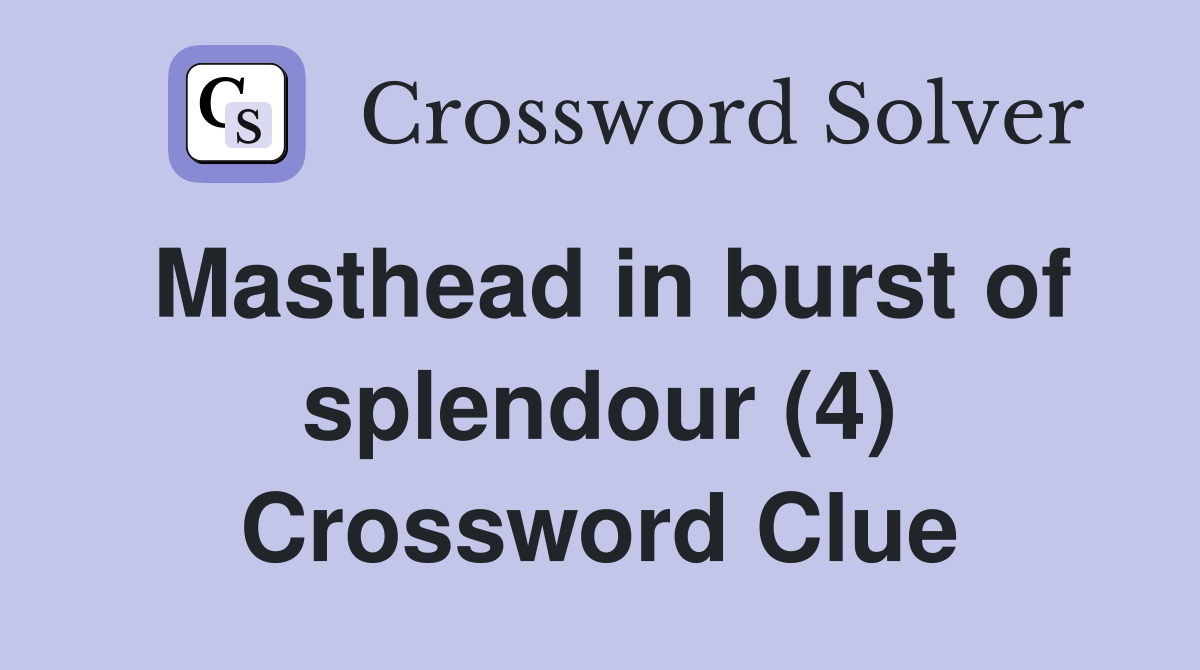 Masthead in burst of splendour (4) Crossword Clue