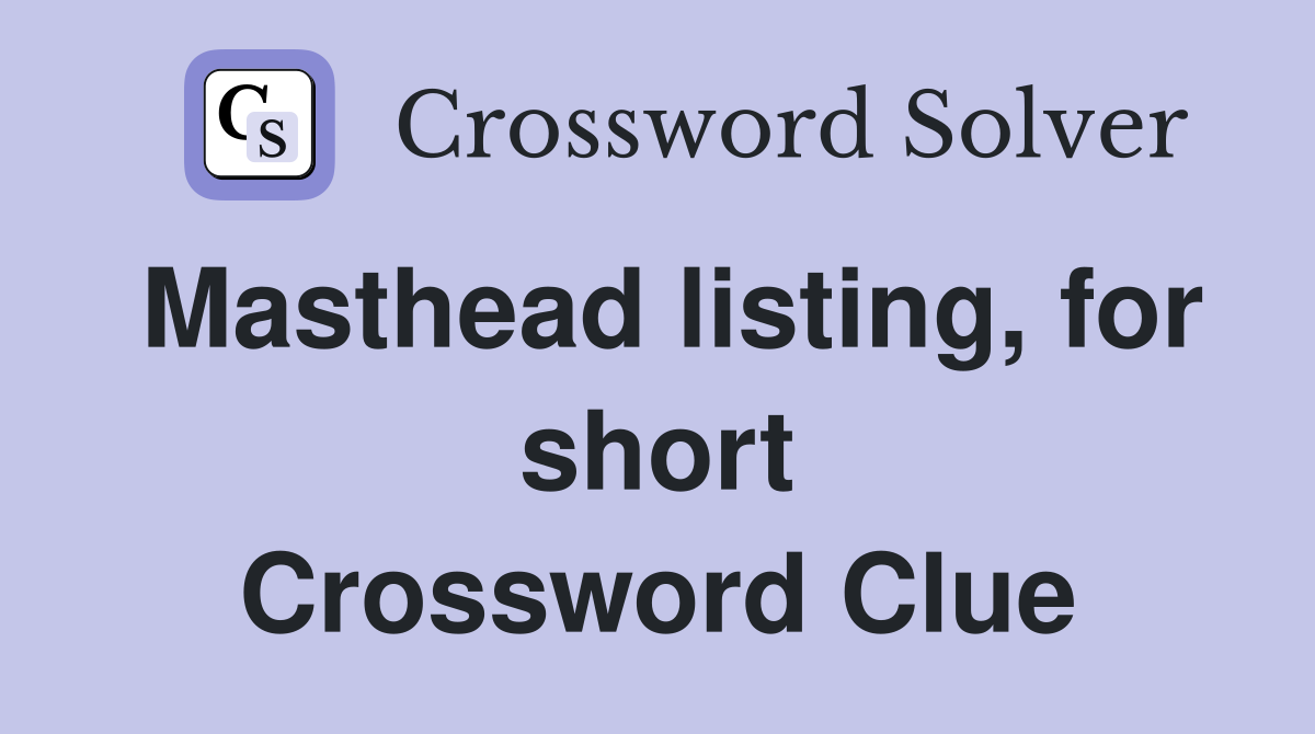 Masthead listing, for short Crossword Clue