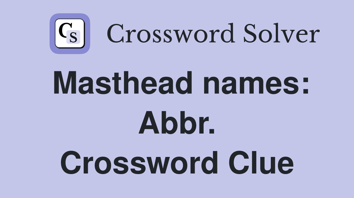 Masthead names: Abbr. Crossword Clue