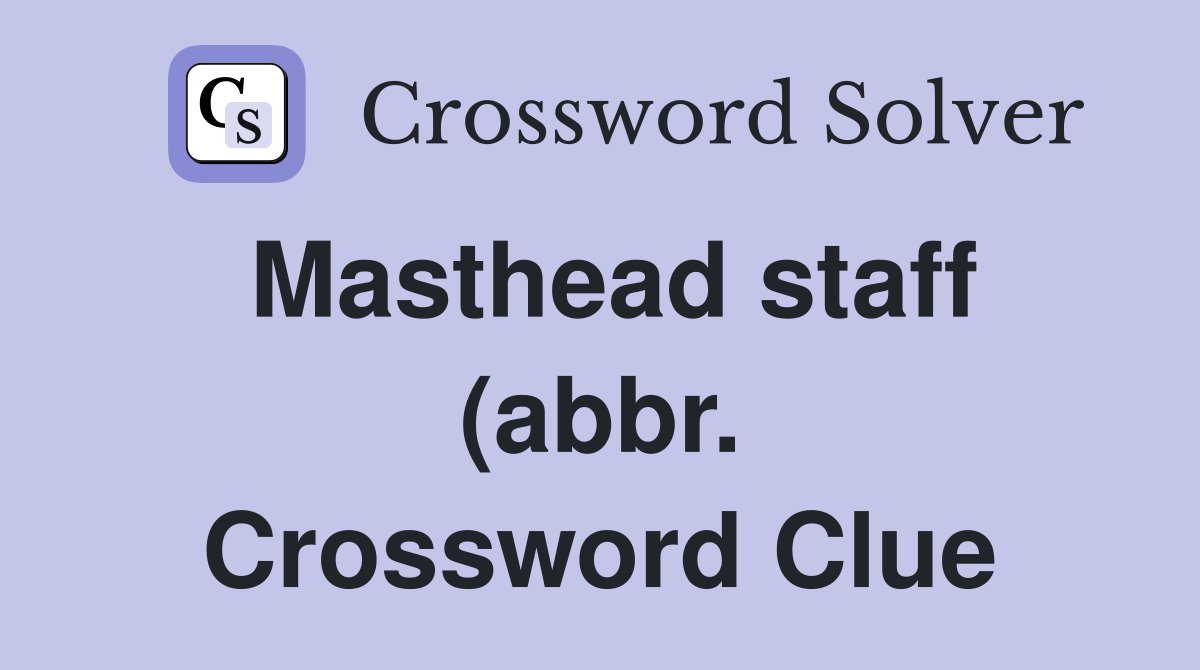 Masthead staff (abbr ) Crossword Clue Answers Crossword Solver Masthead staff (abbr ) Crossword Clue Answers Crossword Solver