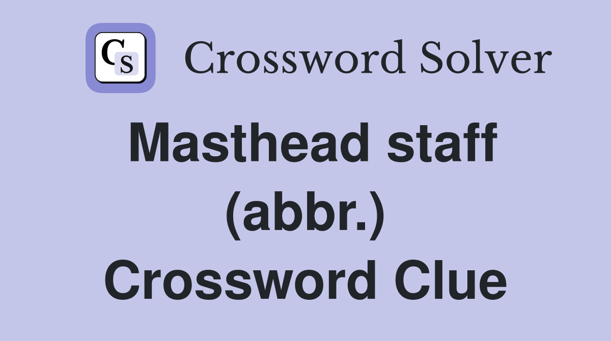 Masthead staff (abbr ) Crossword Clue Answers Crossword Solver