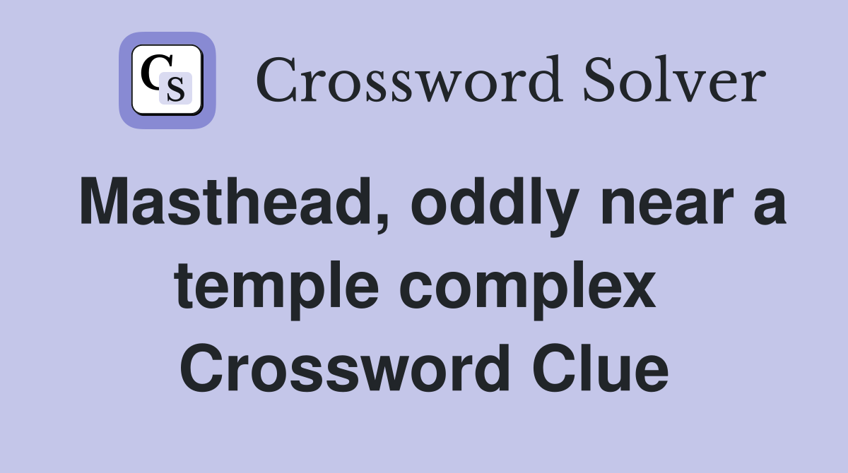 Masthead, oddly near a temple complex  Crossword Clue