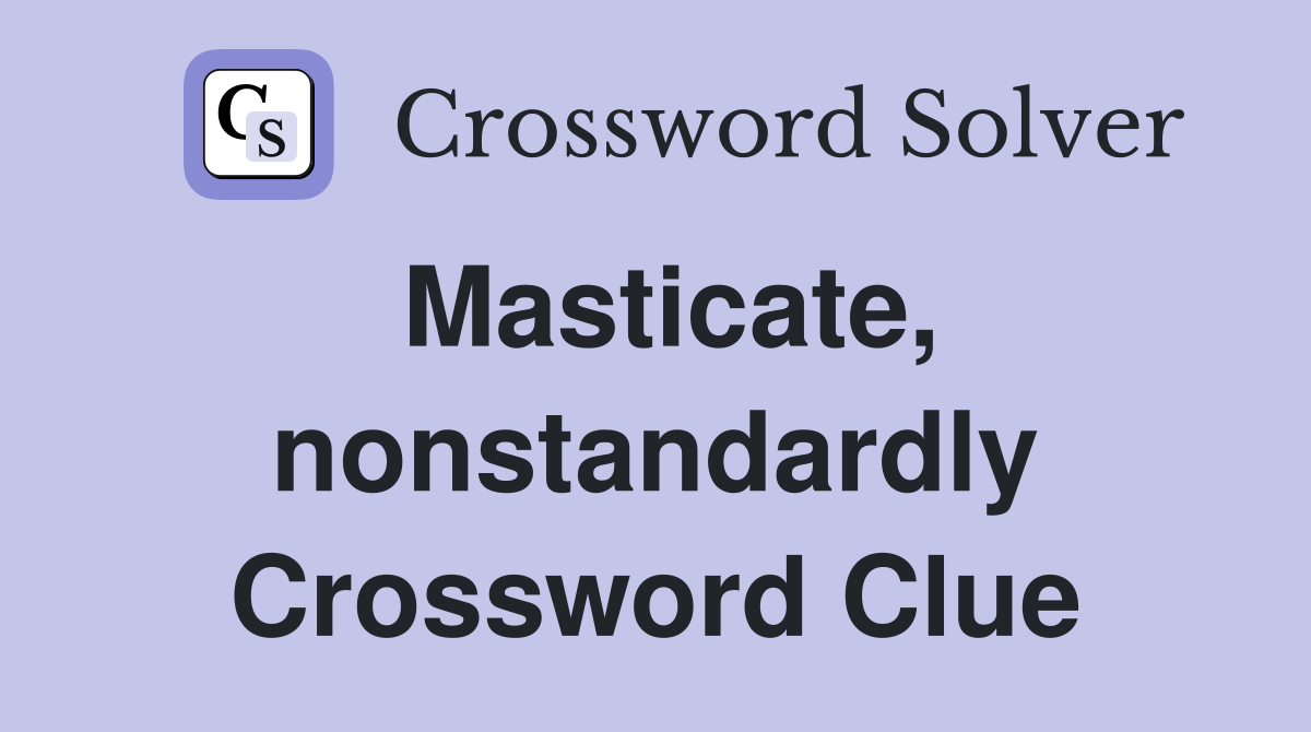 Masticate, nonstandardly Crossword Clue