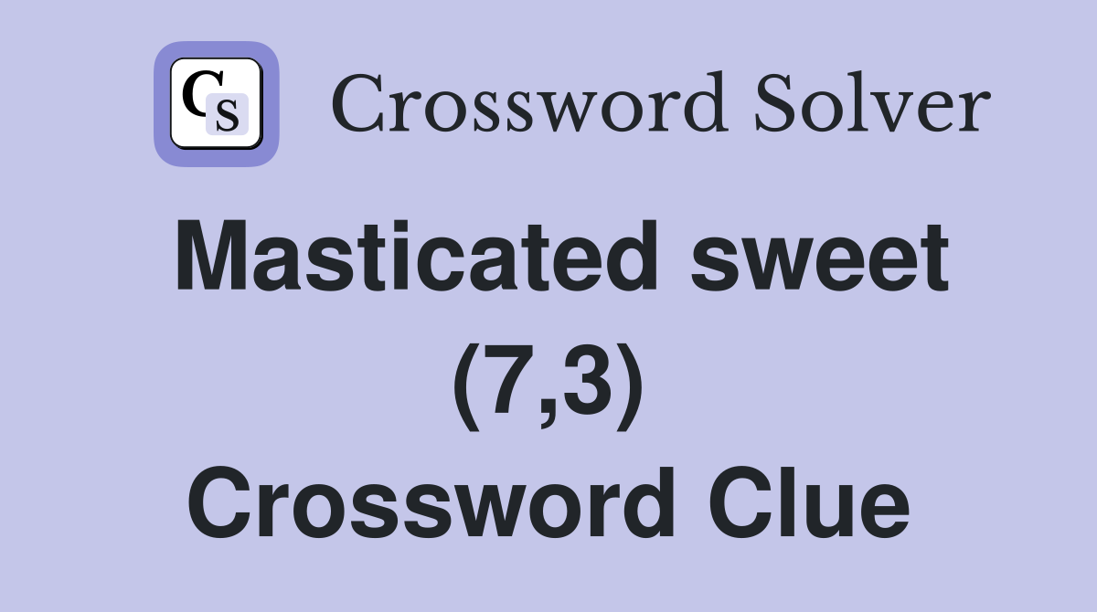 Masticated sweet (7,3) Crossword Clue