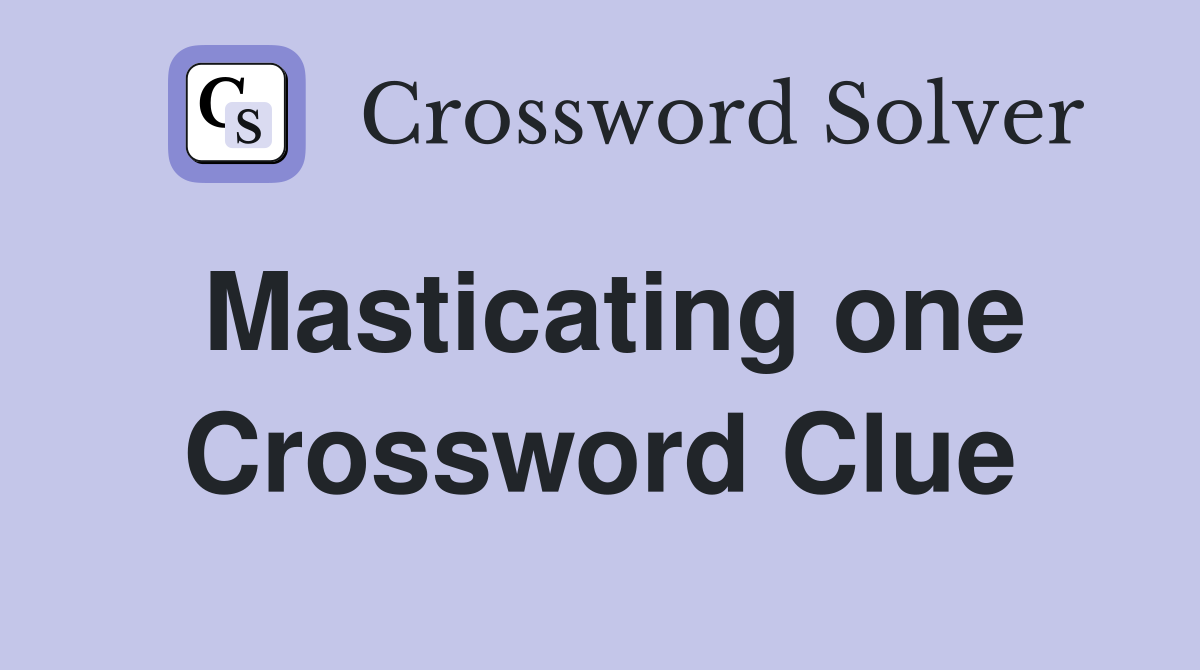 Masticating one Crossword Clue