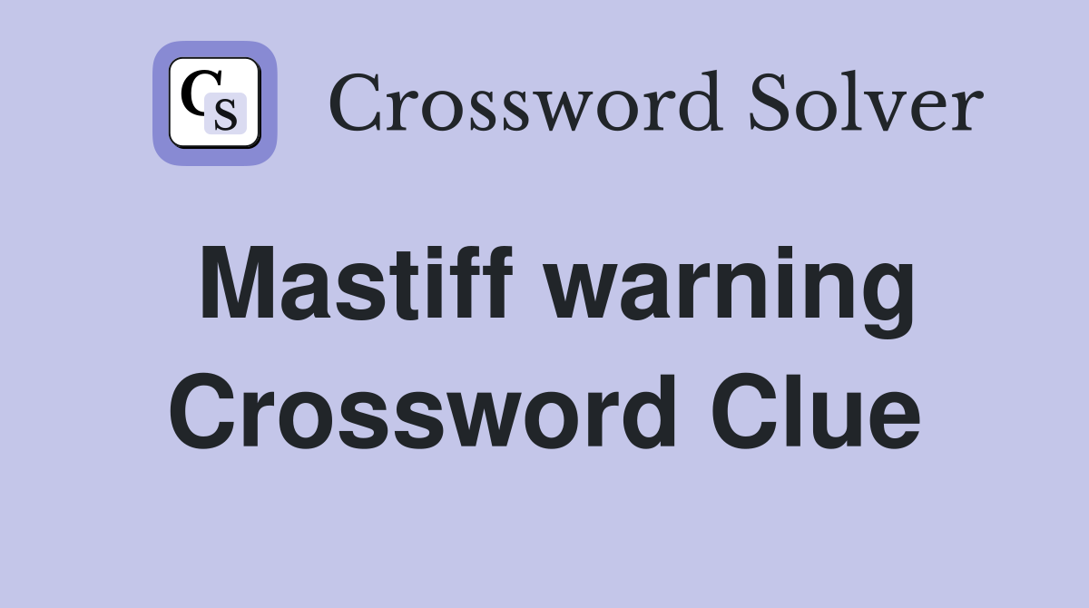 Mastiff warning Crossword Clue