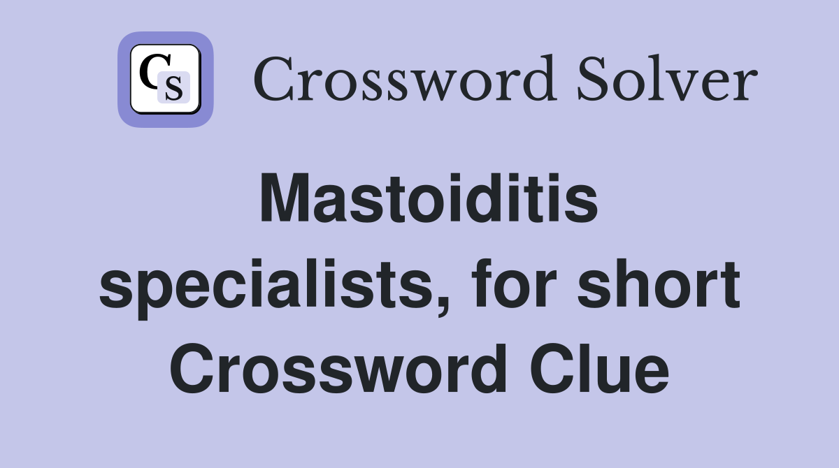 Mastoiditis specialists, for short Crossword Clue