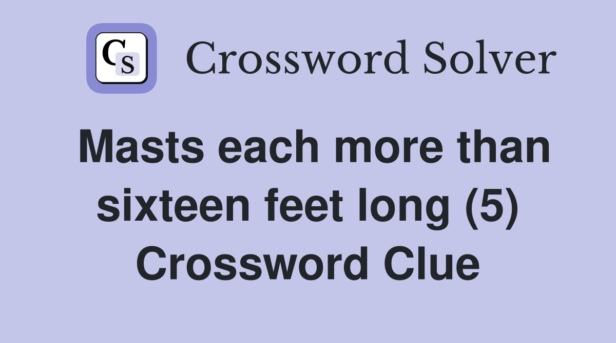 Masts each more than sixteen feet long (5) Crossword Clue