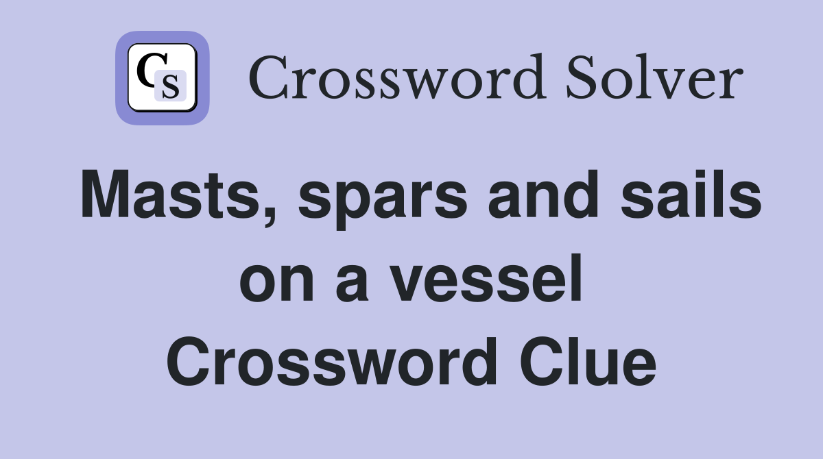Masts, spars and sails on a vessel Crossword Clue