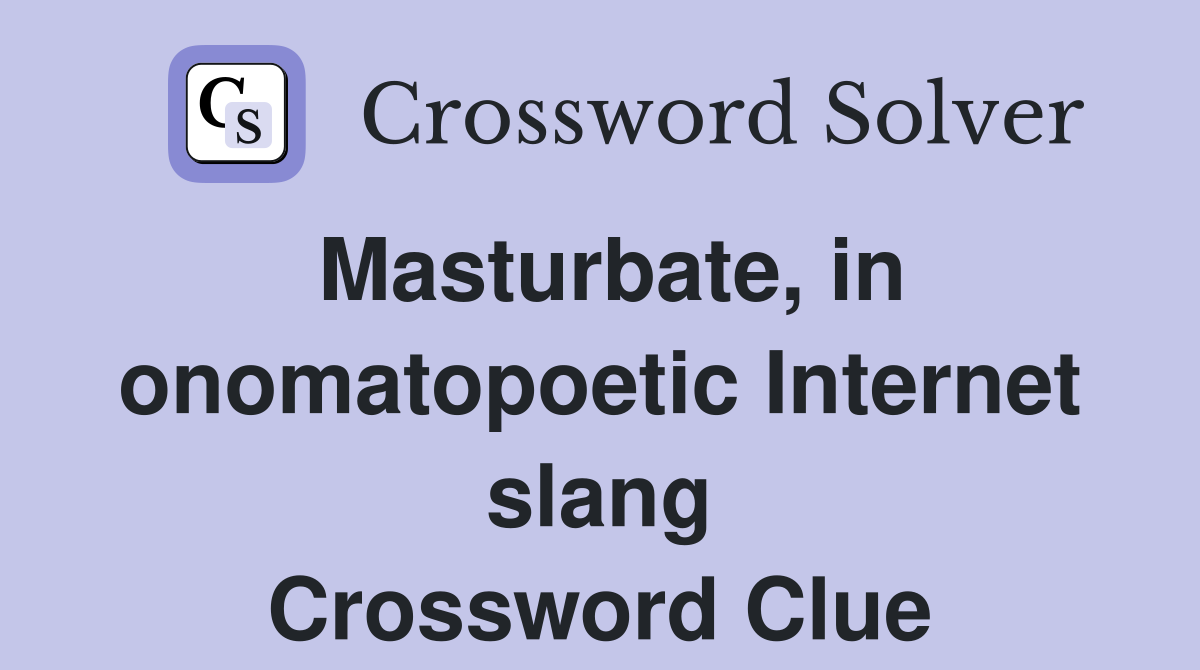 Masturbate, in onomatopoetic Internet slang Crossword Clue