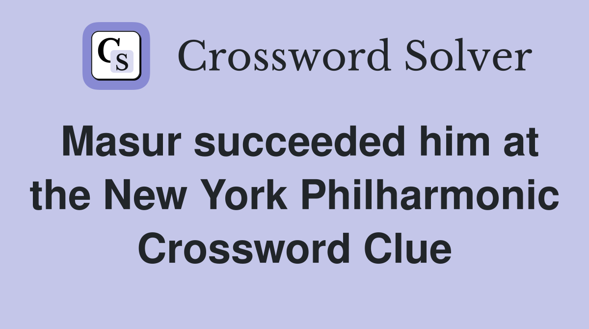 Masur succeeded him at the New York Philharmonic Crossword Clue