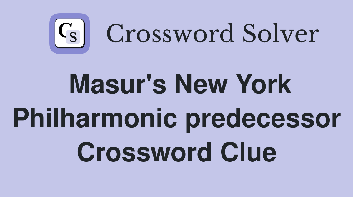 Masur's New York Philharmonic predecessor Crossword Clue