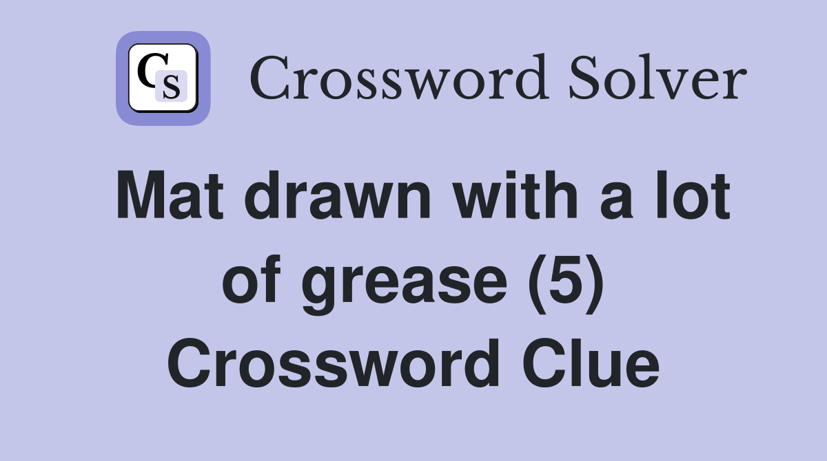 Mat drawn with a lot of grease (5) Crossword Clue
