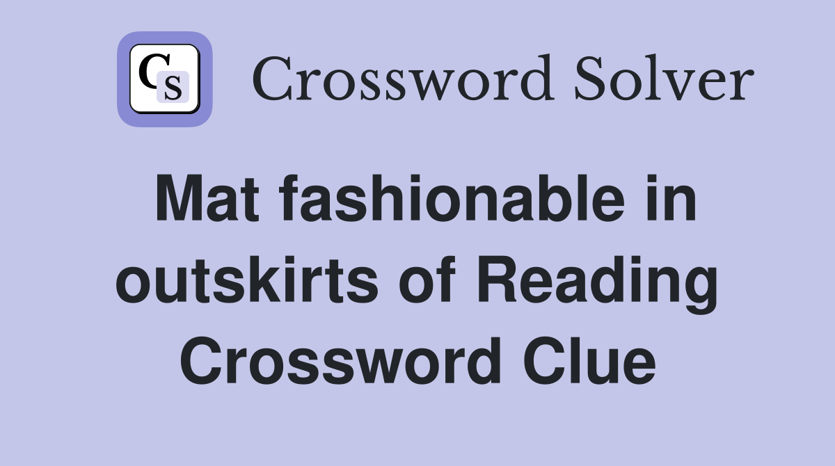 Mat fashionable in outskirts of Reading Crossword Clue