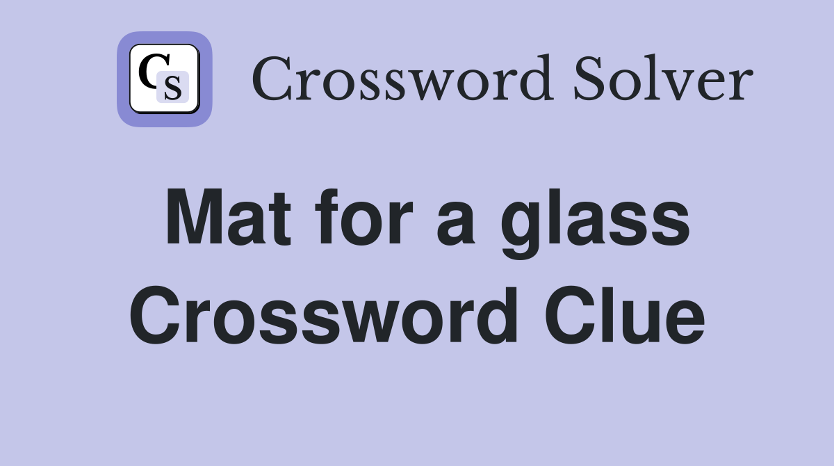 Mat for a glass Crossword Clue
