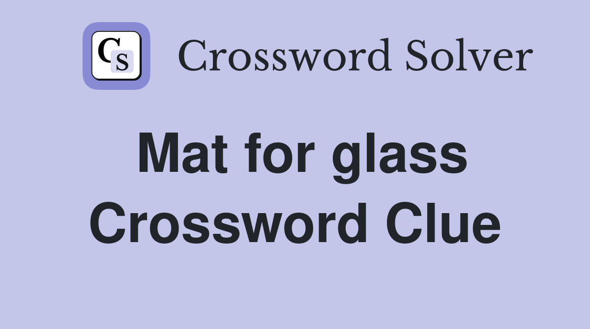 Mat for glass Crossword Clue
