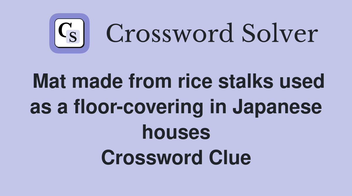 Mat made from rice stalks used as a floor-covering in Japanese houses Crossword Clue