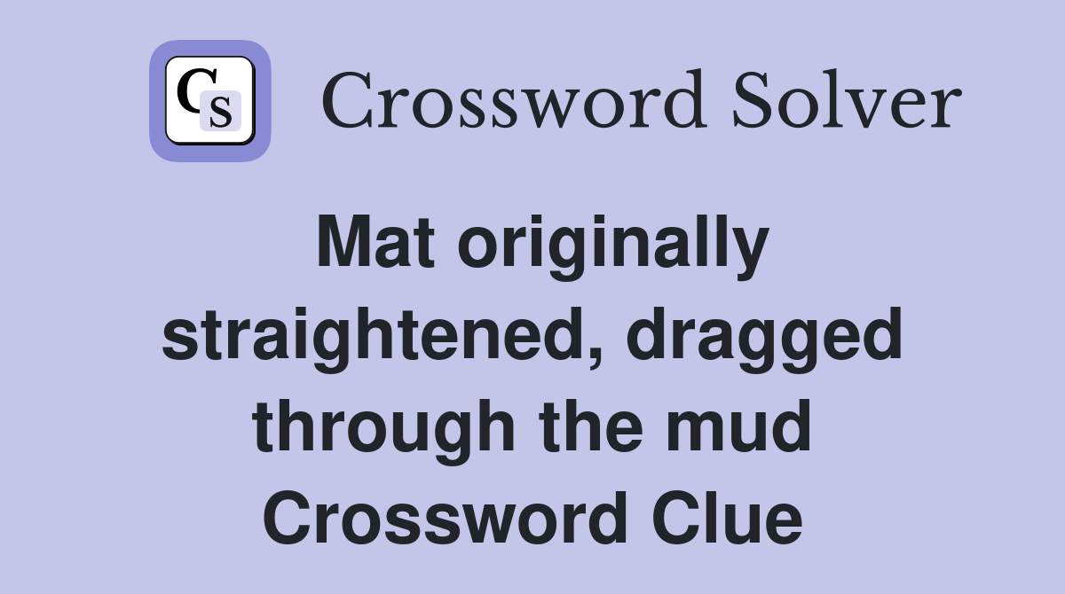 Mat originally straightened, dragged through the mud Crossword Clue