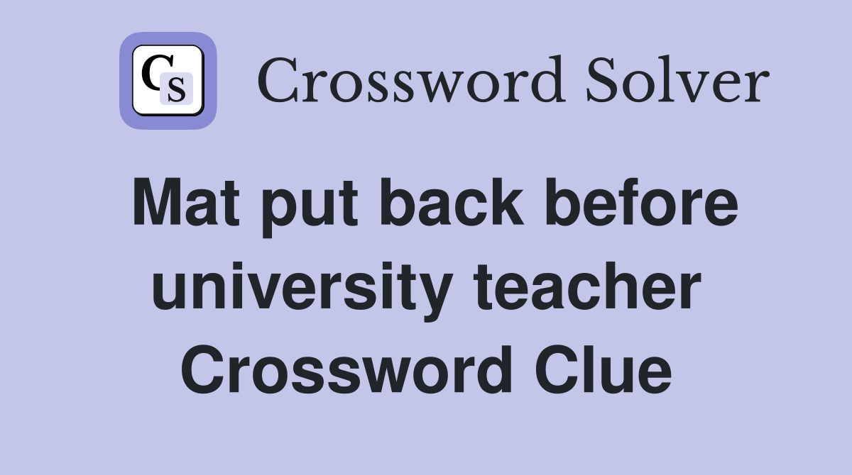 Mat put back before university teacher Crossword Clue