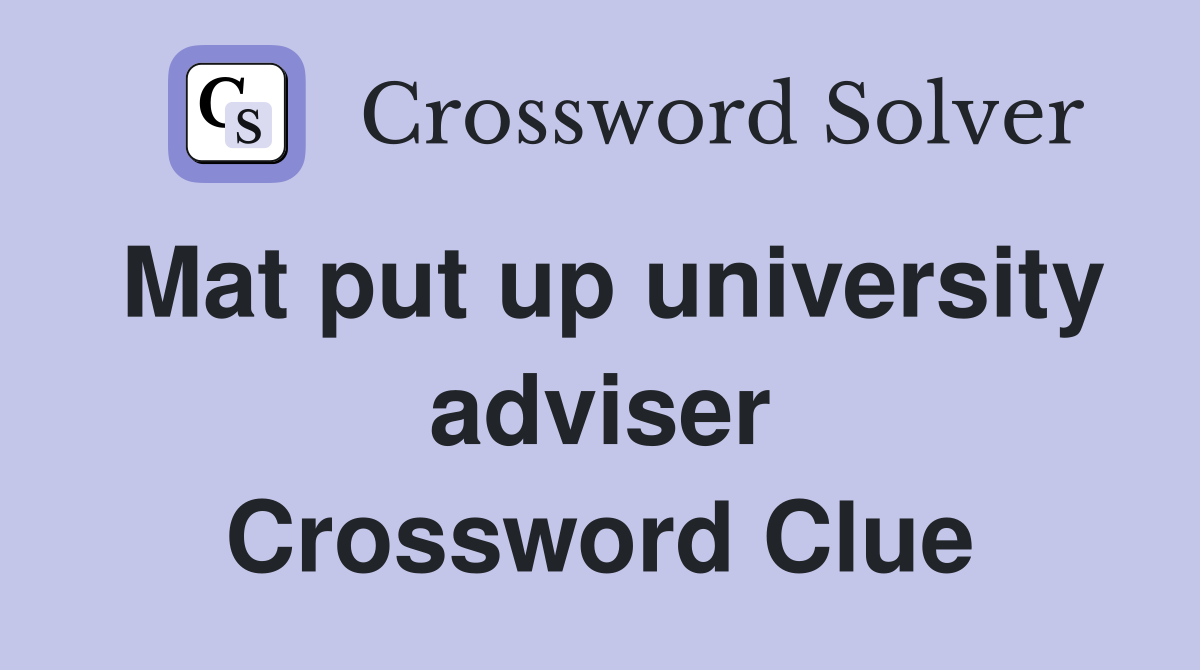 Mat put up university adviser Crossword Clue