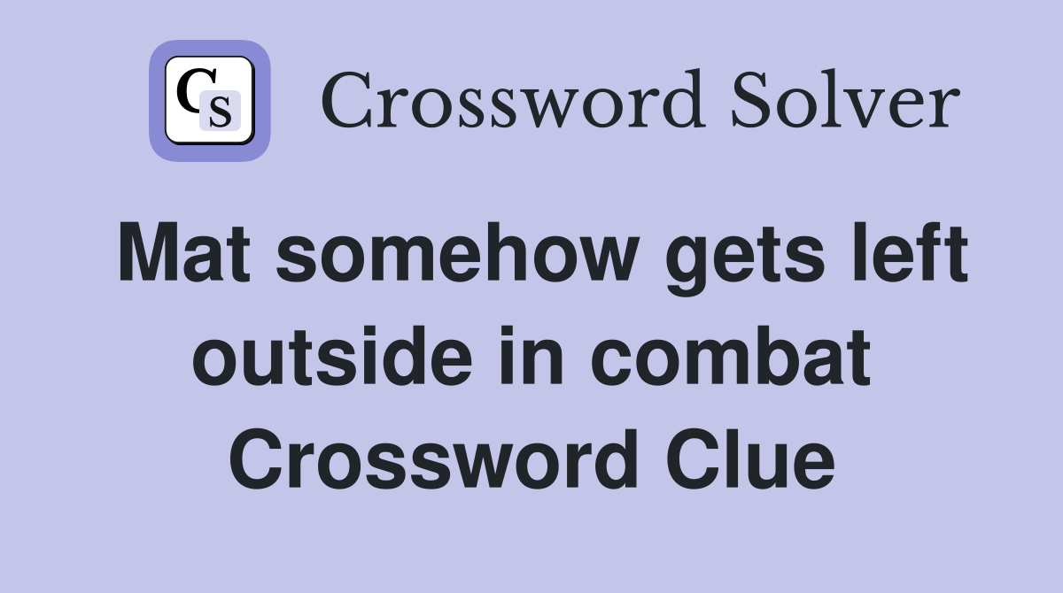 Mat somehow gets left outside in combat Crossword Clue