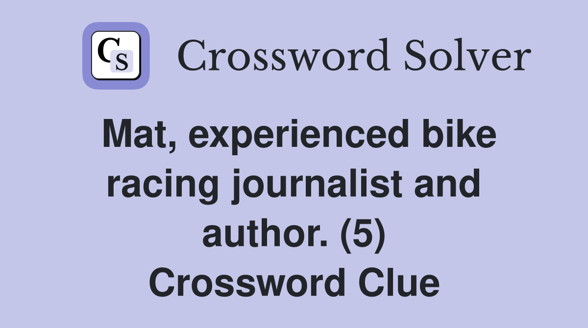 Mat, experienced bike racing journalist and author. (5) Crossword Clue