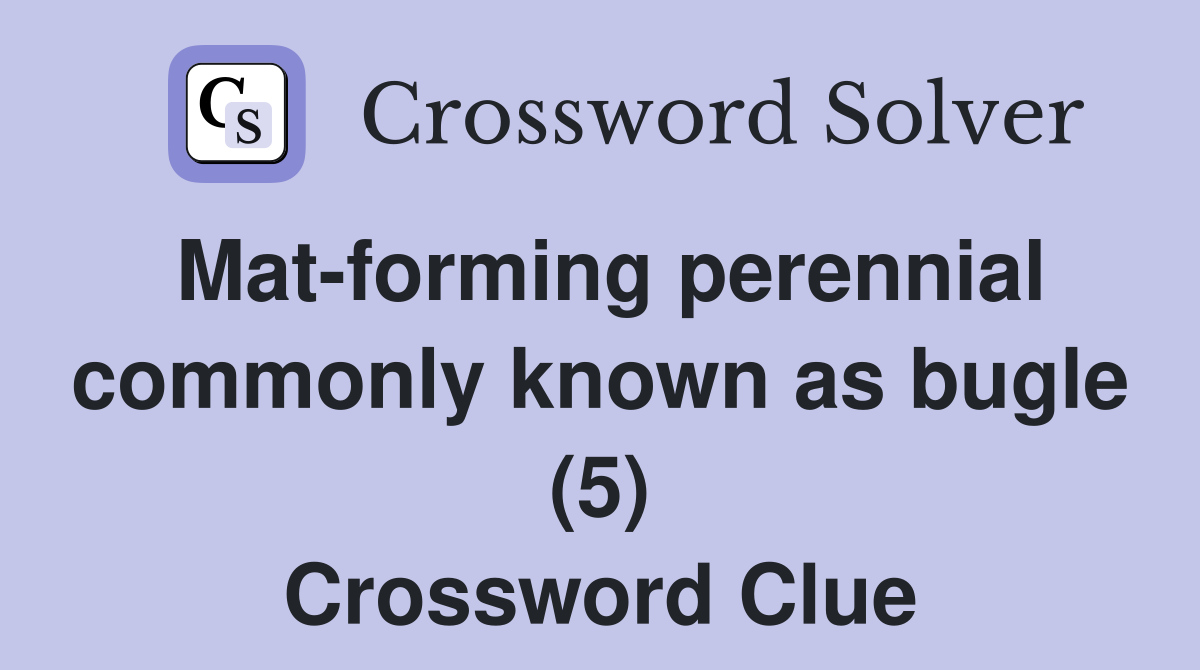 Mat-forming perennial commonly known as bugle (5) Crossword Clue