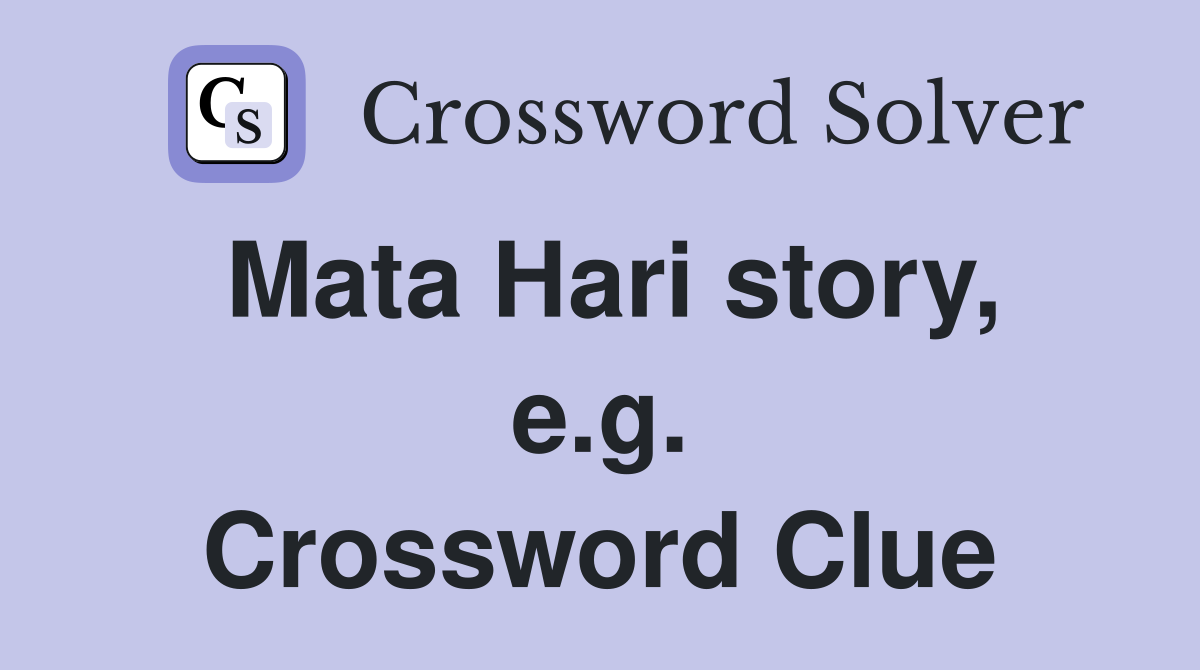 Mata Hari story, e.g. Crossword Clue