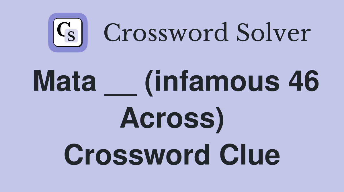 Mata __ (infamous 46 Across) Crossword Clue