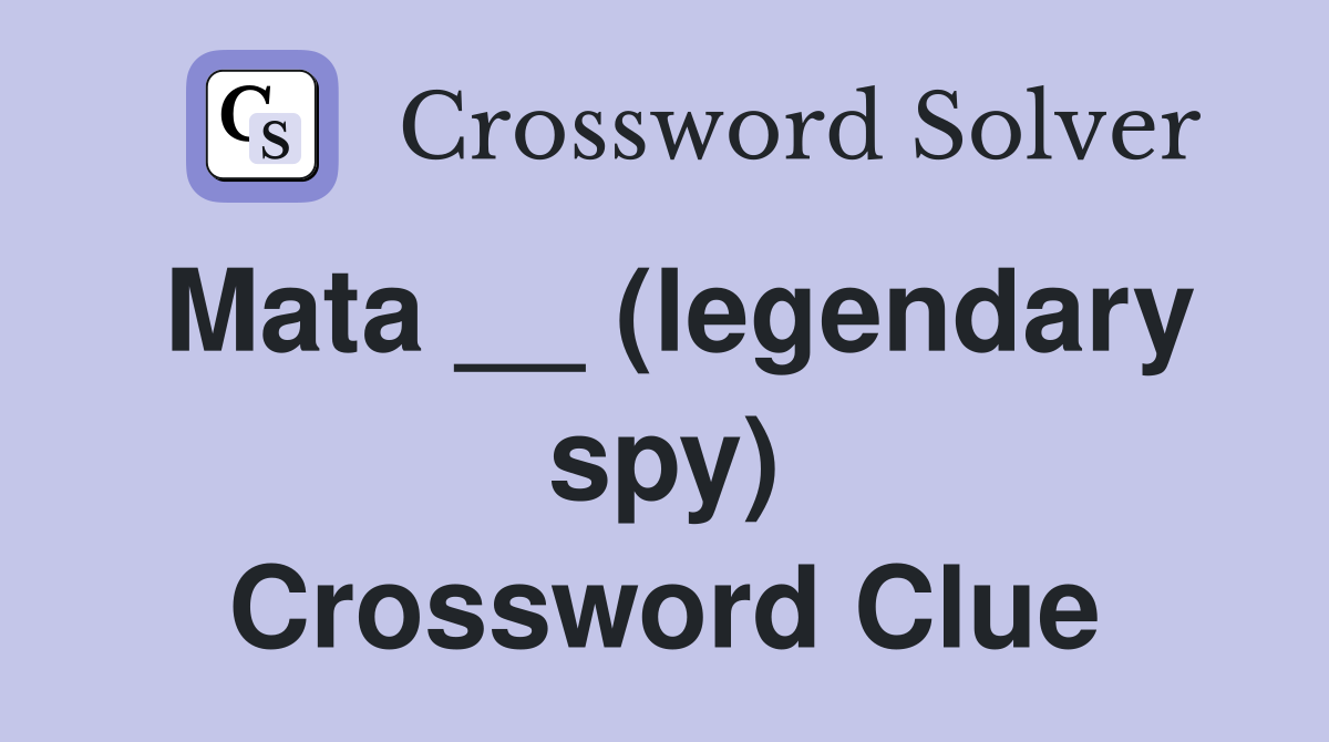 Mata __ (legendary spy) Crossword Clue