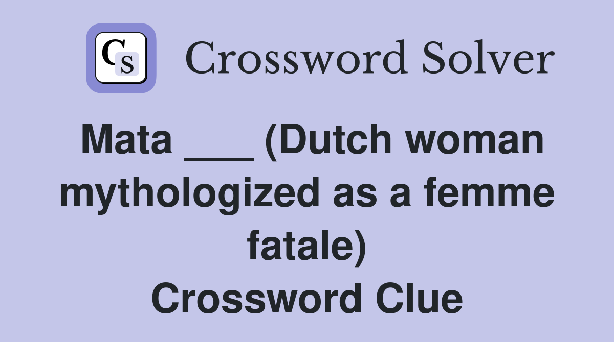 Mata ___ (Dutch woman mythologized as a femme fatale) Crossword Clue