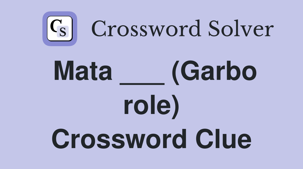 Mata ___ (Garbo role) Crossword Clue