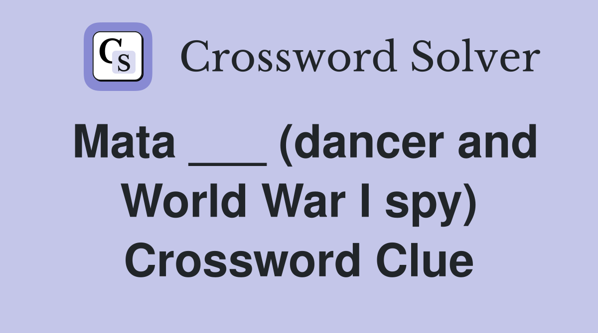 Mata ___ (dancer and World War I spy) Crossword Clue