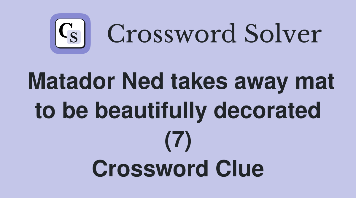Matador Ned takes away mat to be beautifully decorated (7) Crossword Clue