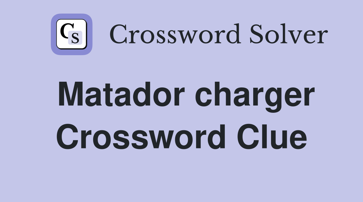 Matador charger Crossword Clue