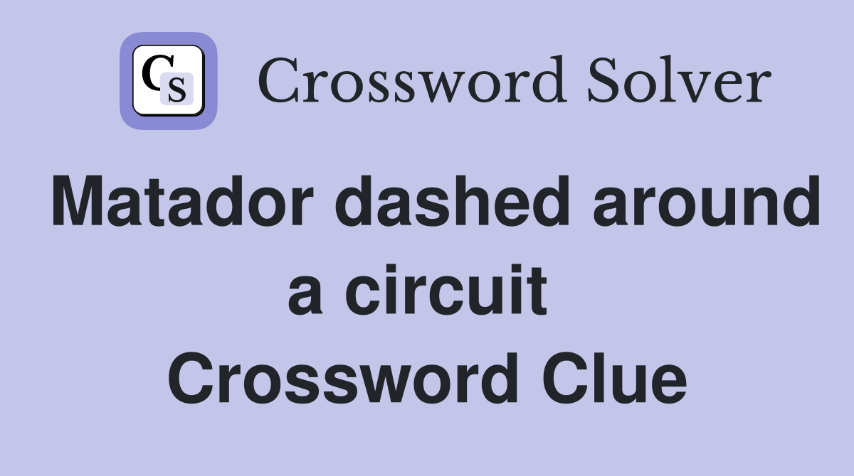 Matador dashed around a circuit  Crossword Clue