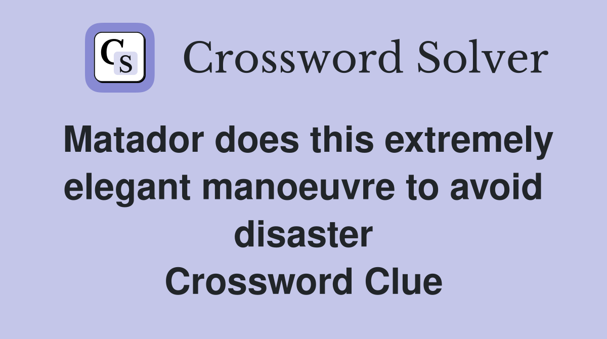 Matador does this extremely elegant manoeuvre to avoid disaster Crossword Clue