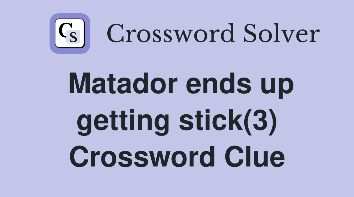 Matador ends up getting stick(3) Crossword Clue