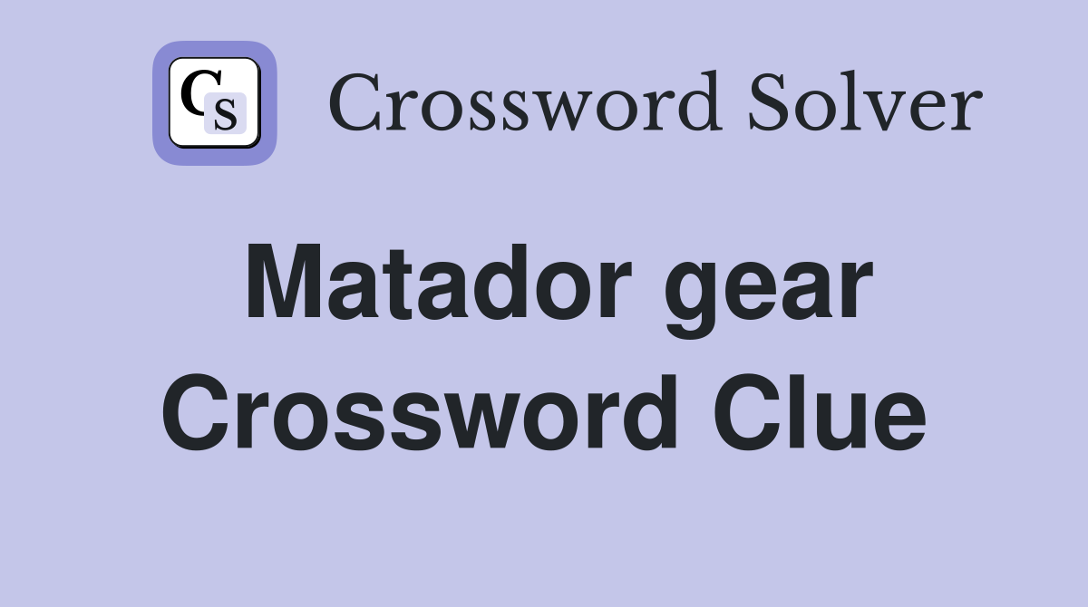 Matador gear Crossword Clue