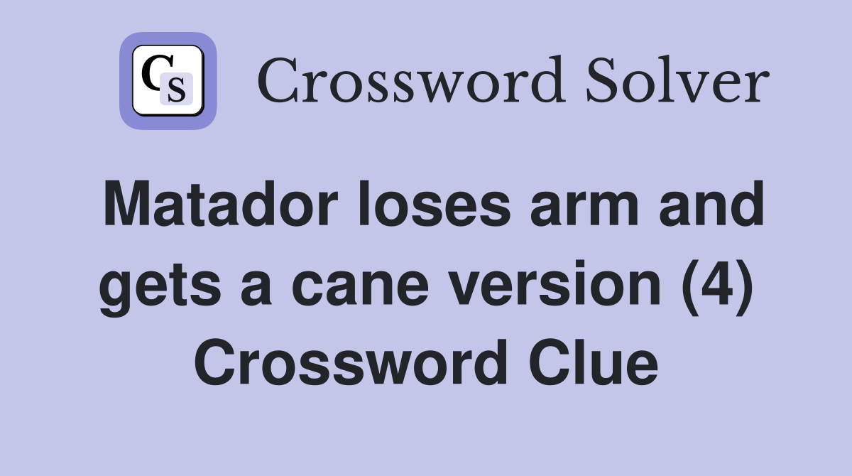 Matador loses arm and gets a cane version (4) Crossword Clue