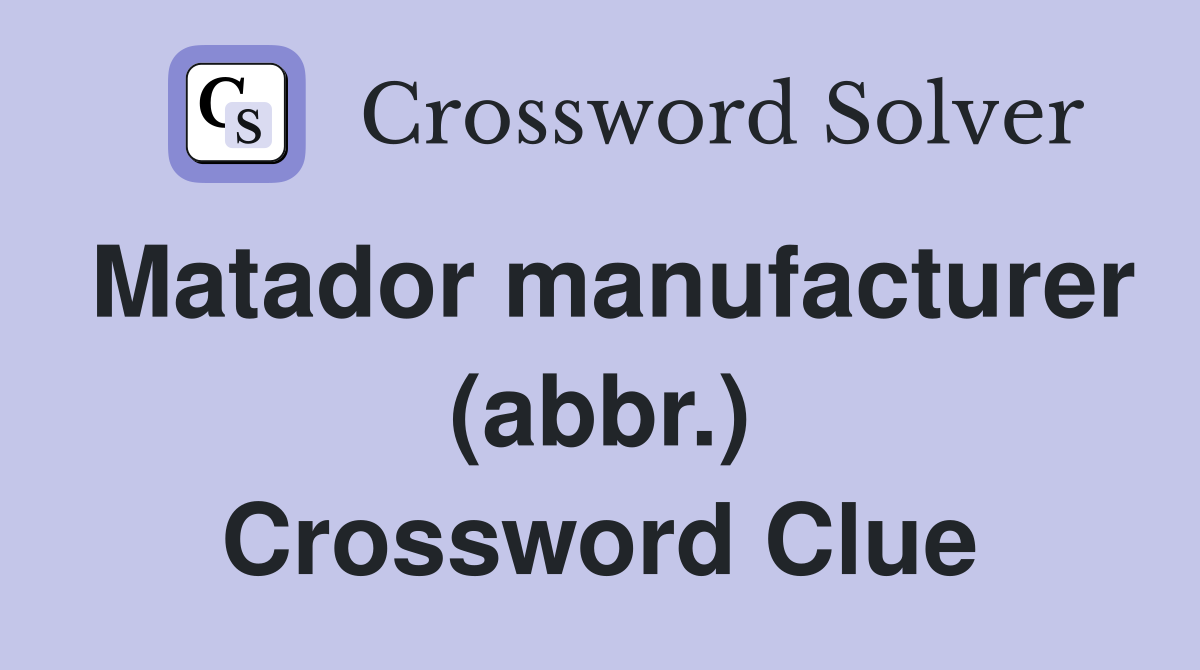 Matador manufacturer (abbr.) Crossword Clue