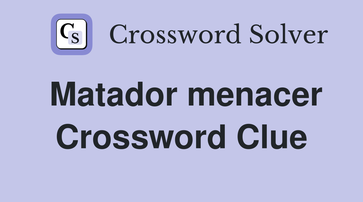 Matador menacer Crossword Clue