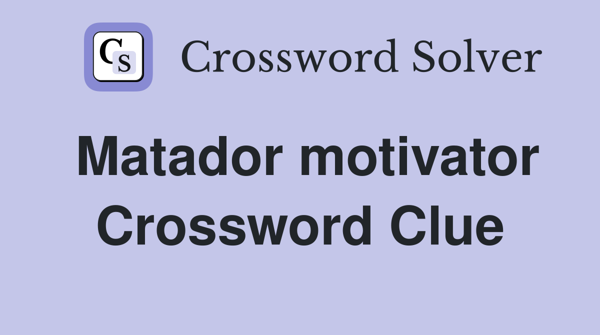 Matador motivator Crossword Clue