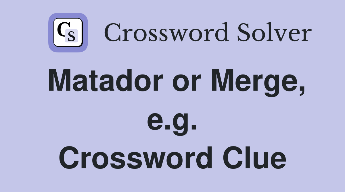 Matador or Merge, e.g. Crossword Clue